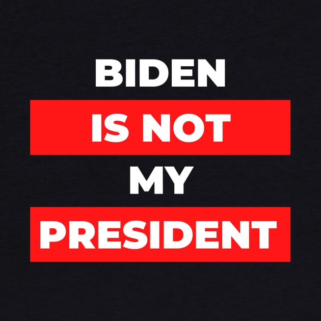 Biden Is Not My President by QUENSLEY SHOP